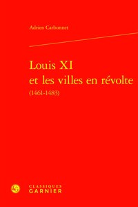 Louis XI Et Les Villes En Revolte (1461-1483)