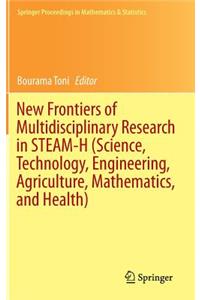 New Frontiers of Multidisciplinary Research in Steam-H (Science, Technology, Engineering, Agriculture, Mathematics, and Health)