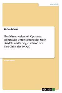 Handelsstrategien mit Optionen. Empirische Untersuchung des Short Straddle und Strangle anhand der Blue-Chips des DAX30