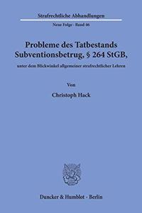 Probleme Des Tatbestands Subventionsbetrug, 264 Stgb, Unter Dem Blickwinkel Allgemeiner Strafrechtlicher Lehren