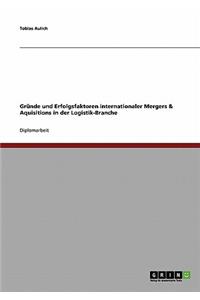 Gründe und Erfolgsfaktoren internationaler Mergers & Aquisitions in der Logistik-Branche