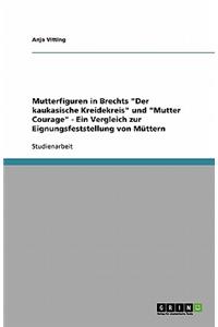 Mutterfiguren in Brechts Der kaukasische Kreidekreis und Mutter Courage - Ein Vergleich zur Eignungsfeststellung von Müttern