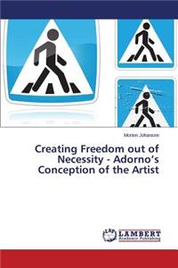 Creating Freedom out of Necessity - Adorno's Conception of the Artist