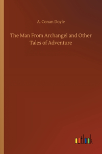 The Man From Archangel and Other Tales of Adventure