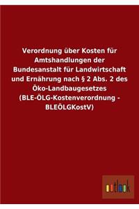 Verordnung Uber Kosten Fur Amtshandlungen Der Bundesanstalt Fur Landwirtschaft Und Ernahrung Nach 2 ABS. 2 Des Oko-Landbaugesetzes (Ble-Olg-Kostenvero