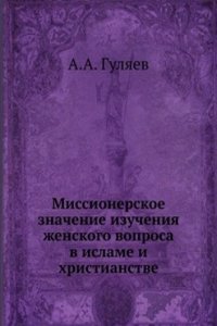 Missionerskoe znachenie izucheniya zhenskogo voprosa v islame i hristianstve