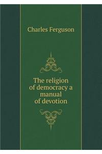 The Religion of Democracy a Manual of Devotion
