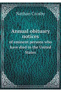 Annual obituary notices of eminent persons who have died in the United States