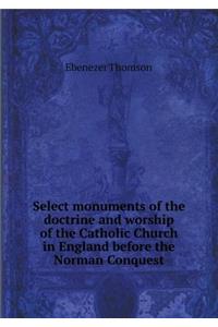 Select Monuments of the Doctrine and Worship of the Catholic Church in England Before the Norman Conquest