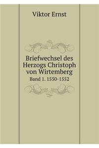 Briefwechsel des Herzogs Christoph von Wirtemberg Band 1. 1550-1552