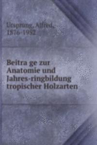 BEITRA GE ZUR ANATOMIE UND JAHRES-RINGB