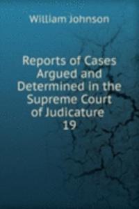 Reports of Cases Argued and Determined in the Supreme Court of Judicature .