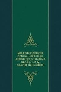 Monumenta Germaniae historica. Libelli de lite imperatorum et pontificum saeculis 11. et 12. conscripti (Latin Edition)