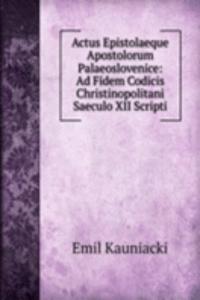 Actus Epistolaeque Apostolorum Palaeoslovenice: Ad Fidem Codicis Christinopolitani Saeculo XII Scripti