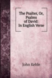 Psalter, Or, Psalms of David: In English Verse