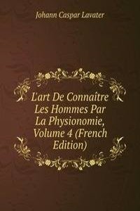 L'art De Connaitre Les Hommes Par La Physionomie, Volume 4 (French Edition)