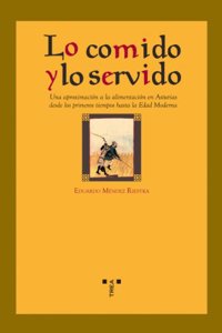 Lo comido y lo servido/ The Eaten and the Served: Una Aproximacion a La Alimentacion En Asturias Desde Los Primeros Tiempos Hasta La Edad Moderna (La Comida De La Vida)