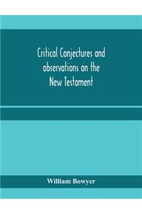 Critical conjectures and observations on the New Testament
