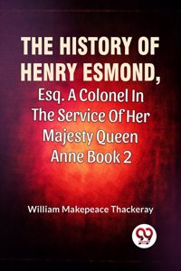 The History Of Henry Esmond, Esq. A Colonel In The Service Of Her Majesty Queen Anne book 2 [Paperback] William Makepeace Thackeray