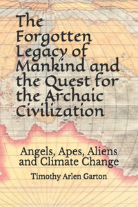 The Forgotten Legacy of Mankind and the Quest for the Archaic Civilization