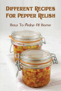 Different Recipes For Pepper Relish
