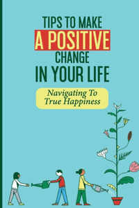 Tips To Make A Positive Change In Your Life
