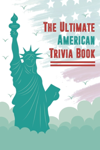 The Ultimate American Trivia Book: An All-American Trivia Book To Test Your General Knowledge!