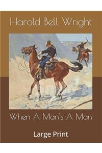 When A Man's A Man: Large Print