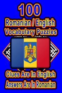 100 Romanian/English Vocabulary Puzzles: Learn and Practice Romanian By Doing FUN Puzzles!, 100 8.5 x 11 Crossword Puzzles With Clues In English, Answers in Romanian