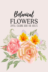 Botanical Flowers Coloring Book: An Adult Coloring Book with Flower Collection, Bouquets, Wreaths, Swirls, Floral, Patterns, Decorations, Inspirational Designs, Stress Relieving Flo