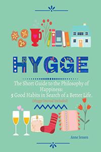 Hygge: The Short Guide to the Philosophy of Happiness: 5 Good Habits in Search of a Better Life.