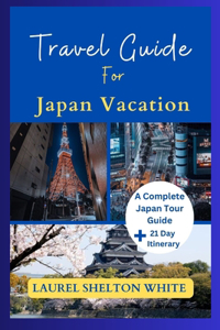 Travel Guide For A Japan Vacation: The Complete Japan Tour Guide