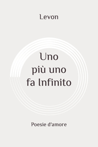 Uno più uno fa Infinito: Poesie d'amore