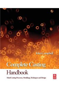 Complete Casting Handbook: Metal Casting Processes, Techniques and Design