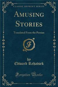 Amusing Stories: Translated from the Persian (Classic Reprint)