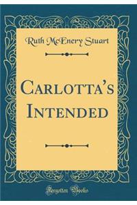 Carlotta's Intended (Classic Reprint)