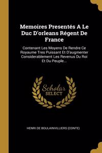 Memoires Presentés A Le Duc D'orleans Régent De France