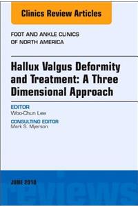 Hallux Valgus Deformity and Treatment: A Three Dimensional Approach, an Issue of Foot and Ankle Clinics of North America