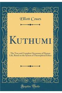 Kuthumi: The True and Complete Oeconomy of Human Life, Based on the System of Theosophical Ethics (Classic Reprint)
