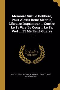 Memoire Sur Le Délibéré, Pour Alexis René Mesnie, Libraire Imprimeur ... Contre Le Sr Viry Le Cocq ... Le Sr. Viot ... Et Me René Guerry ......