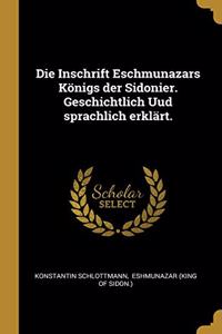 Die Inschrift Eschmunazars Königs der Sidonier. Geschichtlich Uud sprachlich erklärt.