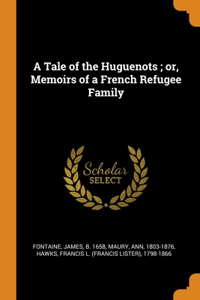 A Tale of the Huguenots; or, Memoirs of a French Refugee Family