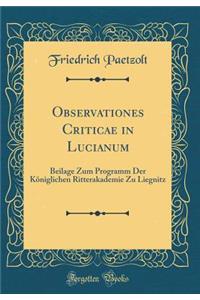 Observationes Criticae in Lucianum: Beilage Zum Programm Der KÃ¶niglichen Ritterakademie Zu Liegnitz (Classic Reprint)