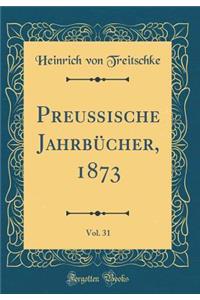 PreuÃ?ische JahrbÃ¼cher, 1873, Vol. 31 (Classic Reprint)