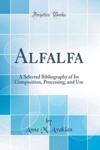 Alfalfa: A Selected Bibliography of Its Composition, Processing, and Use (Classic Reprint)