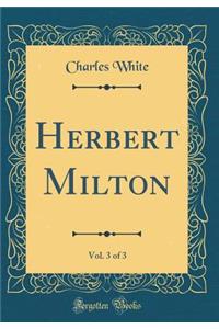 Herbert Milton, Vol. 3 of 3 (Classic Reprint)