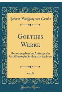 Goethes Werke, Vol. 32: Herausgegeben im Auftrage der Großherzogin Sophie von Sachsen (Classic Reprint)