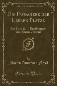 Die Passagiere Der Leeren PlÃ¤tze: Ein Buch in 14 ErzÃ¤hlungen Und Einem Vorspiel (Classic Reprint)