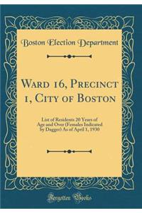 Ward 16, Precinct 1, City of Boston: List of Residents 20 Years of Age and Over (Females Indicated by Dagger) as of April 1, 1930 (Classic Reprint)
