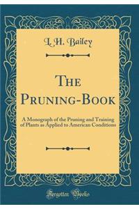 The Pruning-Book: A Monograph of the Pruning and Training of Plants as Applied to American Conditions (Classic Reprint)